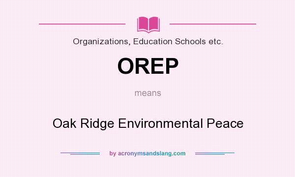 What does OREP mean? It stands for Oak Ridge Environmental Peace