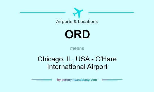 What does ORD mean? It stands for Chicago, IL, USA - O`Hare International Airport