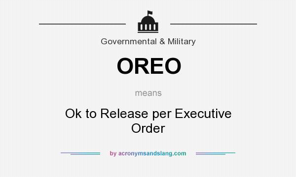 What does OREO mean? It stands for Ok to Release per Executive Order