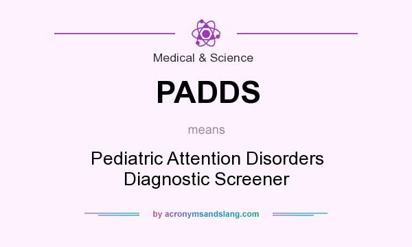 What does PADDS mean? It stands for Pediatric Attention Disorders Diagnostic Screener