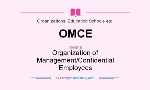 What does OMCE mean? It stands for Organization of Management/Confidential Employees