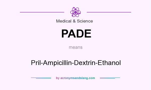What does PADE mean? It stands for Pril-Ampicillin-Dextrin-Ethanol