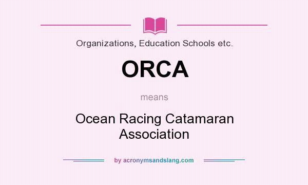 What does ORCA mean? It stands for Ocean Racing Catamaran Association