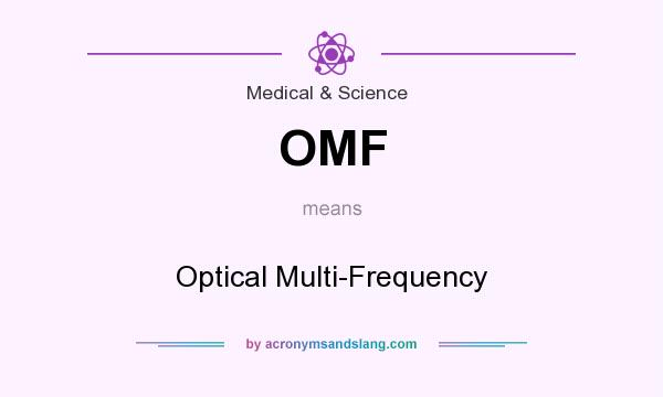What does OMF mean? It stands for Optical Multi-Frequency