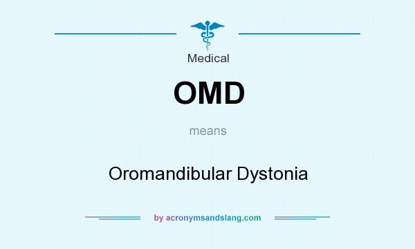 What does OMD mean? It stands for Oromandibular Dystonia