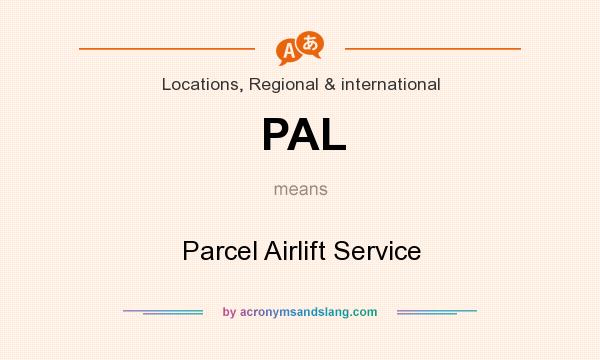 What does PAL mean? It stands for Parcel Airlift Service
