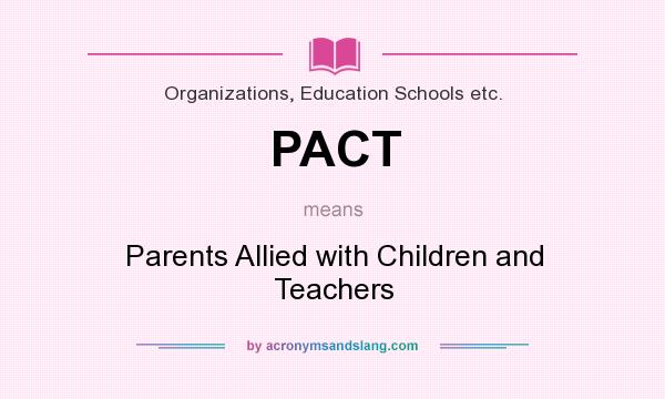 What does PACT mean? It stands for Parents Allied with Children and Teachers