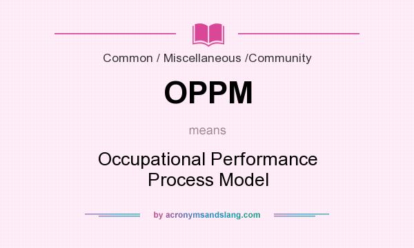 What does OPPM mean? It stands for Occupational Performance Process Model
