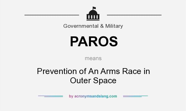 What does PAROS mean? It stands for Prevention of An Arms Race in Outer Space