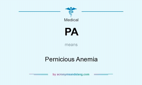 What does PA mean? It stands for Pernicious Anemia