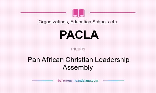 What does PACLA mean? It stands for Pan African Christian Leadership Assembly
