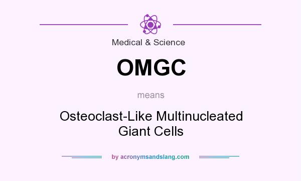 What does OMGC mean? It stands for Osteoclast-Like Multinucleated Giant Cells