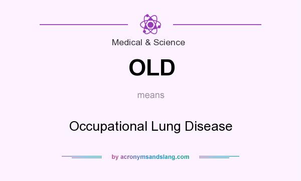 What does OLD mean? It stands for Occupational Lung Disease