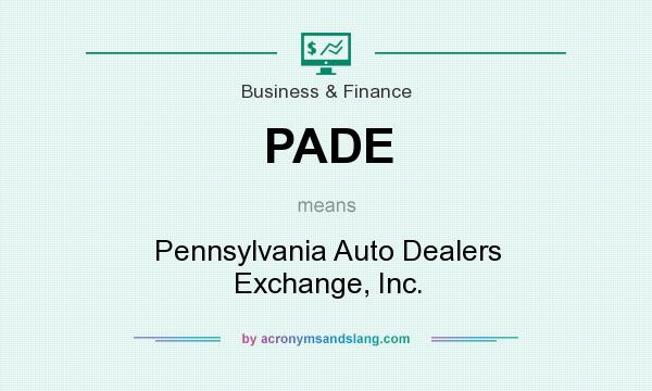 What does PADE mean? It stands for Pennsylvania Auto Dealers Exchange, Inc.