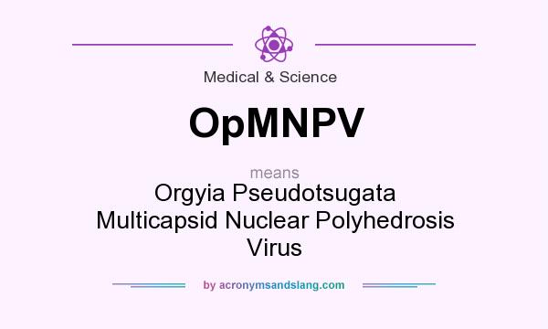 What does OpMNPV mean? It stands for Orgyia Pseudotsugata Multicapsid Nuclear Polyhedrosis Virus