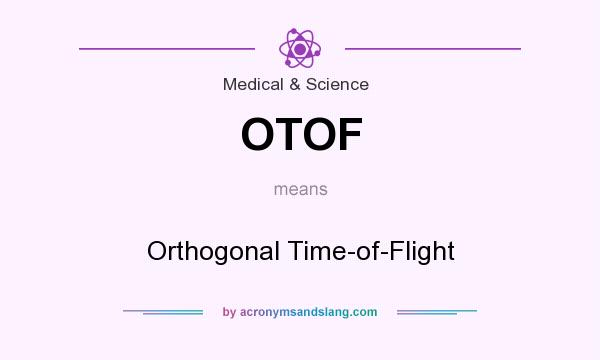 What does OTOF mean? It stands for Orthogonal Time-of-Flight