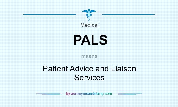What does PALS mean? It stands for Patient Advice and Liaison Services