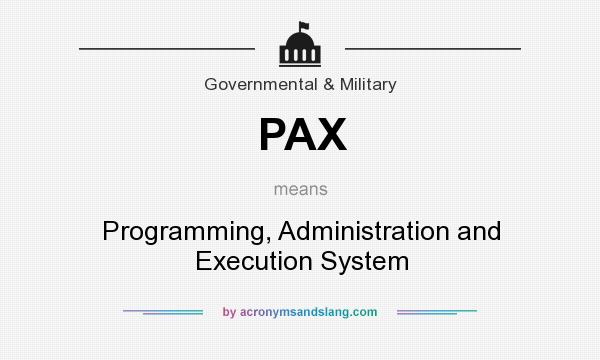 What does PAX mean? It stands for Programming, Administration and Execution System