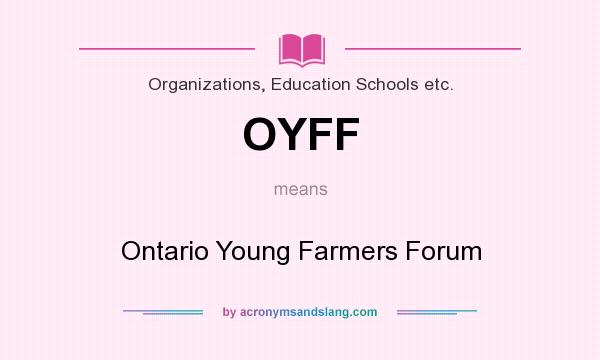 What does OYFF mean? It stands for Ontario Young Farmers Forum