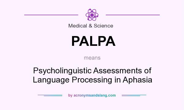 What does PALPA mean? It stands for Psycholinguistic Assessments of Language Processing in Aphasia