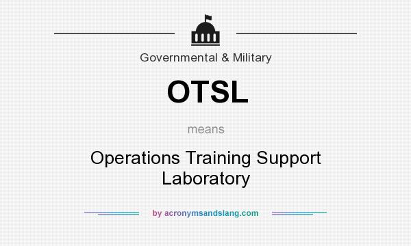 What does OTSL mean? It stands for Operations Training Support Laboratory