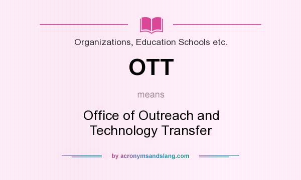 What does OTT mean? It stands for Office of Outreach and Technology Transfer