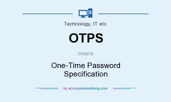 What does OTPS mean? It stands for One-Time Password Specification