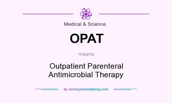 What does OPAT mean? It stands for Outpatient Parenteral Antimicrobial Therapy