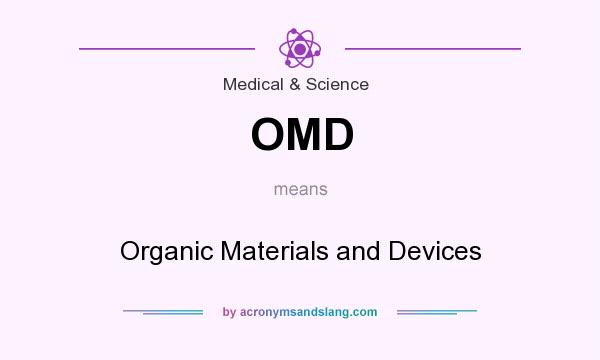 What does OMD mean? It stands for Organic Materials and Devices