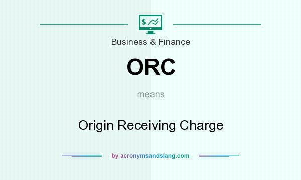 What does ORC mean? It stands for Origin Receiving Charge