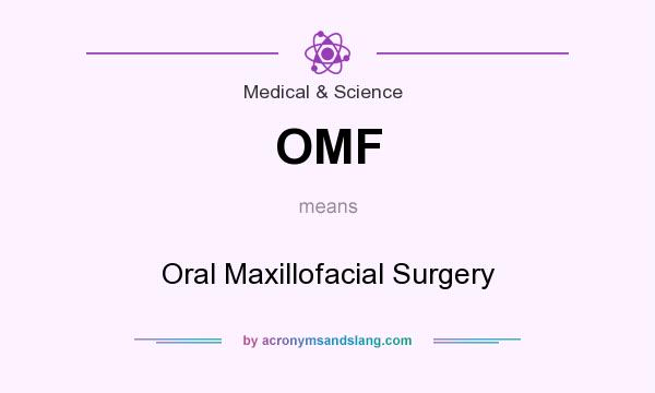 What does OMF mean? It stands for Oral Maxillofacial Surgery