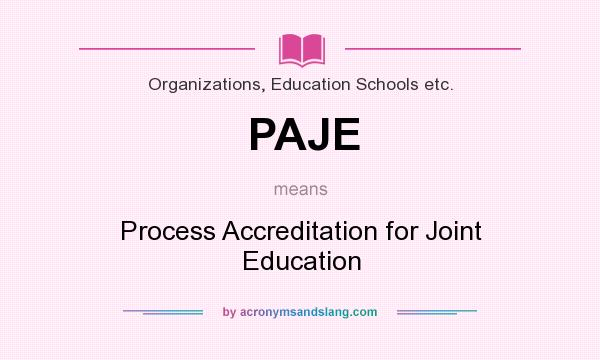 What does PAJE mean? It stands for Process Accreditation for Joint Education