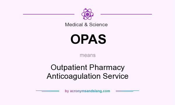 What does OPAS mean? It stands for Outpatient Pharmacy Anticoagulation Service