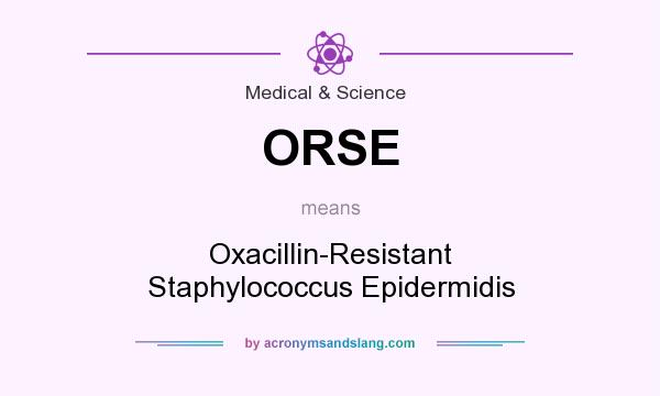 What does ORSE mean? It stands for Oxacillin-Resistant Staphylococcus Epidermidis