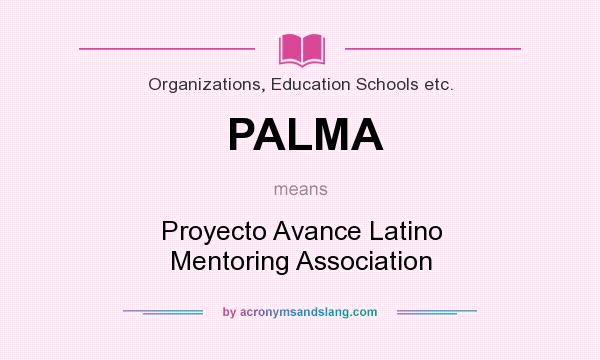 What does PALMA mean? It stands for Proyecto Avance Latino Mentoring Association