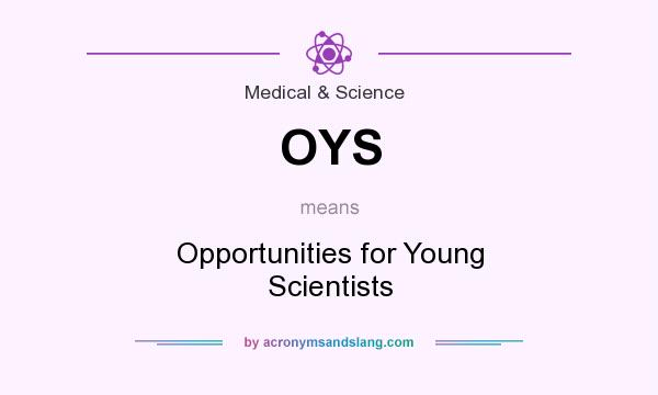 What does OYS mean? It stands for Opportunities for Young Scientists