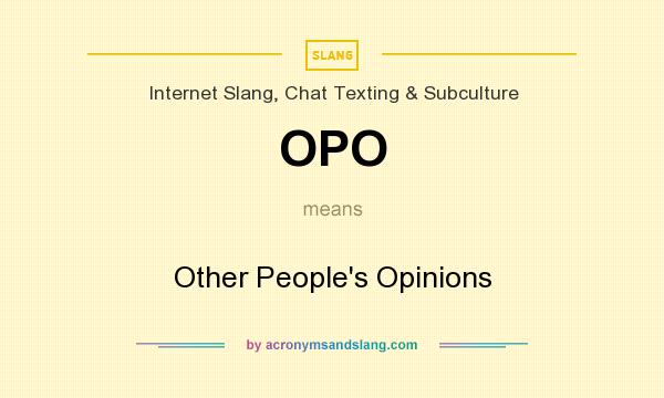 What does OPO mean? It stands for Other People`s Opinions