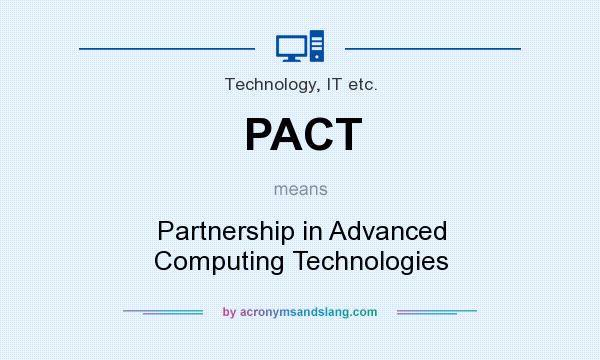 What does PACT mean? It stands for Partnership in Advanced Computing Technologies