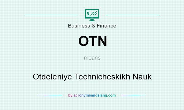 What does OTN mean? It stands for Otdeleniye Technicheskikh Nauk