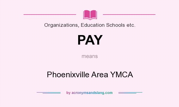 What does PAY mean? It stands for Phoenixville Area YMCA