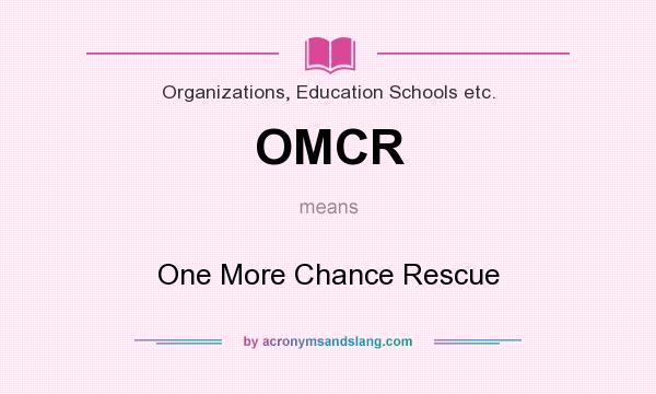 What does OMCR mean? It stands for One More Chance Rescue
