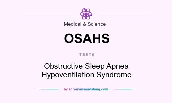 What does OSAHS mean? It stands for Obstructive Sleep Apnea Hypoventilation Syndrome