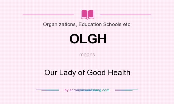 What does OLGH mean? It stands for Our Lady of Good Health
