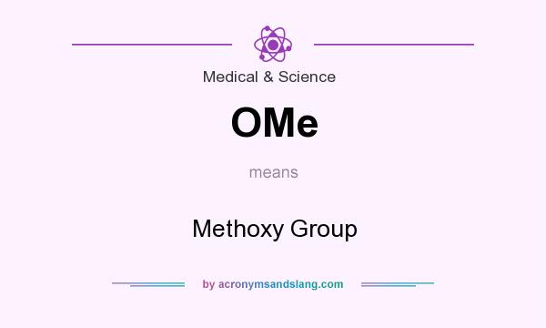 What does OMe mean? It stands for Methoxy Group