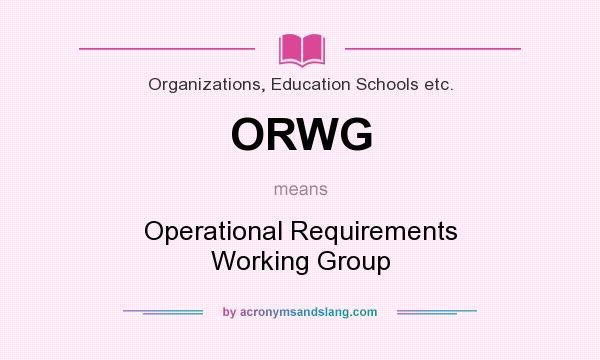 What does ORWG mean? It stands for Operational Requirements Working Group