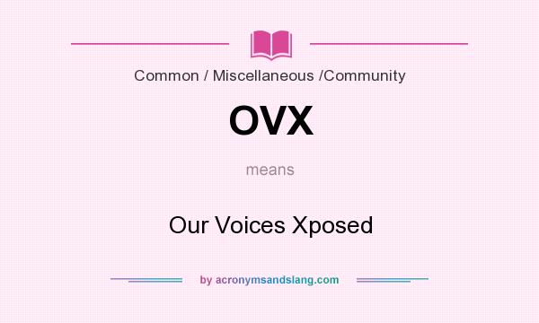 What does OVX mean? It stands for Our Voices Xposed