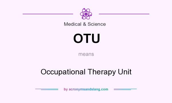 What does OTU mean? It stands for Occupational Therapy Unit