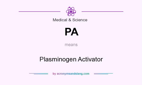 What does PA mean? It stands for Plasminogen Activator