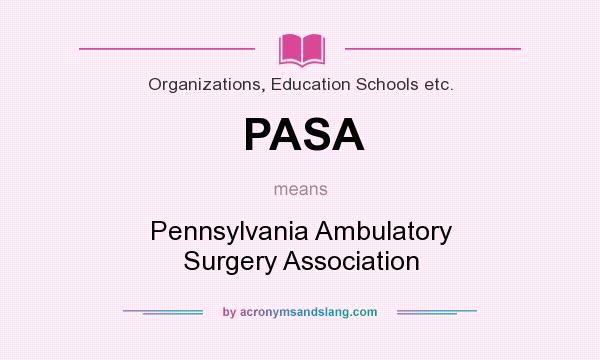 What does PASA mean? It stands for Pennsylvania Ambulatory Surgery Association