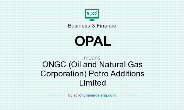 What does OPAL mean? It stands for ONGC (Oil and Natural Gas Corporation) Petro Additions Limited
